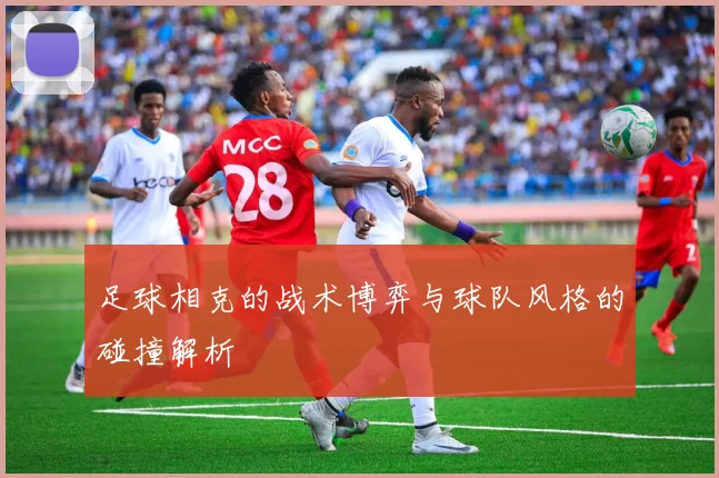 足球相克的战术博弈与球队风格的碰撞解析
